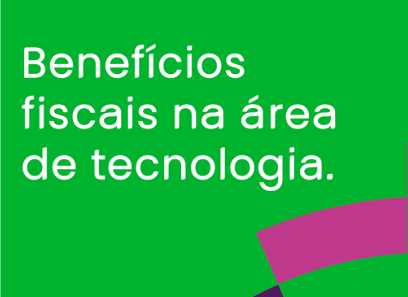 Benefícios fiscais na área de tecnologia.